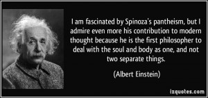 am fascinated by Spinoza's pantheism, but I admire even more his ...