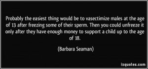 ... enough money to support a child up to the age of 18. - Barbara Seaman