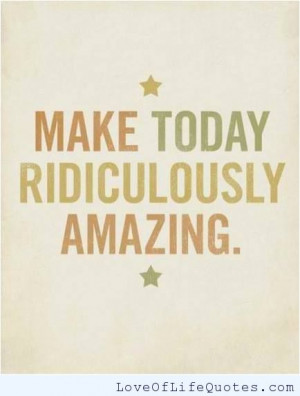 Make today Ridiculously Amazing