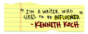 writer who likes to be influenced. - Kenneth Koch