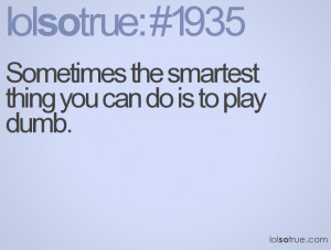 Sometimes the smartest thing you can do is to play dumb.