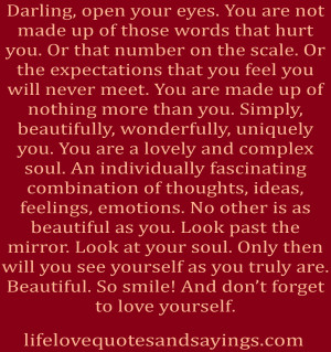 , open your eyes. You are not made up of those words that hurt you ...