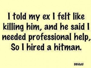 My ex .. needs professional help .. a hitman