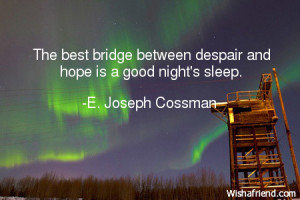 The best bridge between despair and hope is a good night's sleep.
