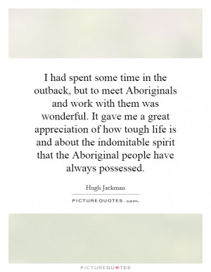 had spent some time in the outback, but to meet Aboriginals and work ...