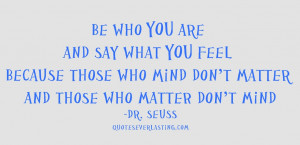 Be_who_you_are_and_say_what_you_feel_because_those_who_mind_don_t ...