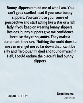 Bunny slippers remind me of who I am You can 39 t get a swelled head