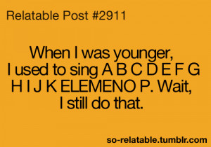 funny childhood true memories so true alphabet teen quotes I do that