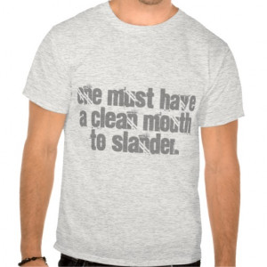 Slander Quotes: One must have a clean mouth to T-shirt