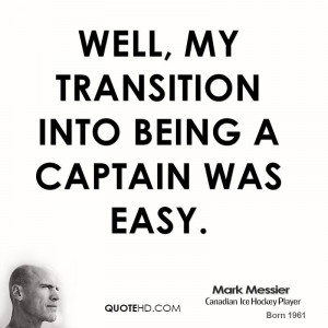 Well, my transition into being a captain was easy.
