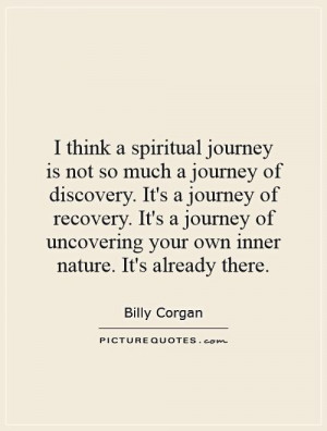 think a spiritual journey is not so much a journey of discovery. It ...