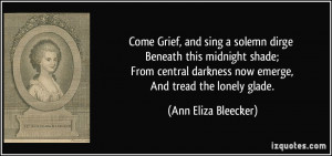 Come Grief, and sing a solemn dirge Beneath this midnight shade; From ...
