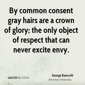 By common consent gray hairs are a crown of glory; the only object of ...