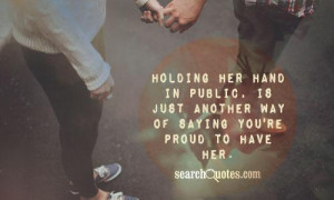 Holding her hand in public, is just another way of saying you're proud ...