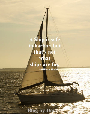 ... perfectly a ship is safe in harbor but that s not what ships are for