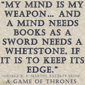 My mind is my weapon… And a mind needs books as a sword needs a ...