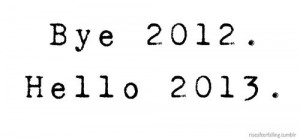 bye 2012 hello 2013 on We Heart It - http://weheartit.com/entry ...