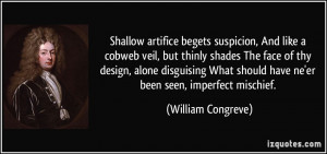 Shallow artifice begets suspicion, And like a cobweb veil, but thinly ...