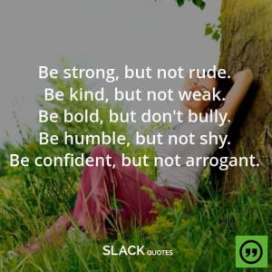 ... shy. Be confident, but not arrogant. There is a difference between