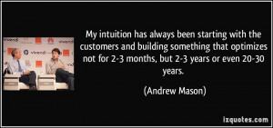 My intuition has always been starting with the customers and building ...