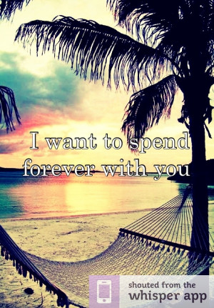 want to spend forever with you