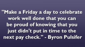 Friday Work Quotes Byron pulsifer quotes.