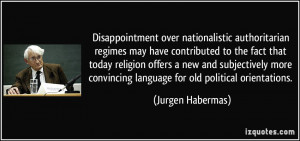 ... convincing language for old political orientations. - Jurgen Habermas