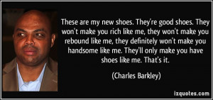 ... They'll only make you have shoes like me. That's it. - Charles Barkley