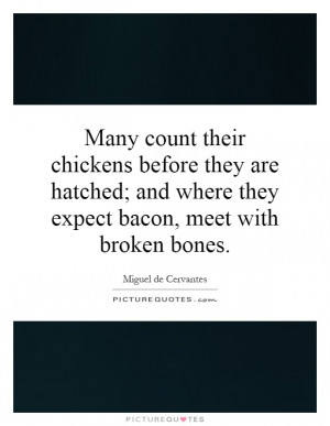 Many count their chickens before they are hatched; and where they ...