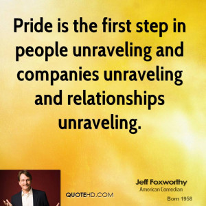 Pride is the first step in people unraveling and companies unraveling ...