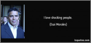 love shocking people. - Esai Morales