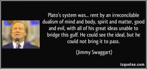 Plato's system was... rent by an irreconcilable dualism of mind and ...