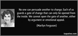No one can persuade another to change. Each of us guards a gate of ...