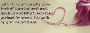 Just try to get up. You've gotta slowly brush off. I know that words ...