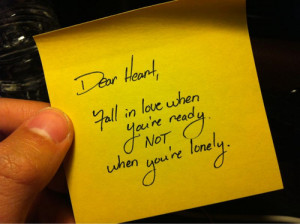 ... heart, please fall in love when you ready, not when you are lonely