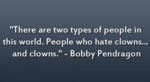 There are two types of people in this world. People who hate clowns ...