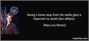 ... media glare is important to world-class athletes. - Mary Lou Retton