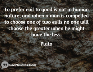 To prefer evil to good is not in human nature; and when a man is ...