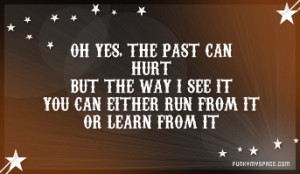 Oh Yes, The Past Can Hurt But The Way I See It You Can Either Run From ...