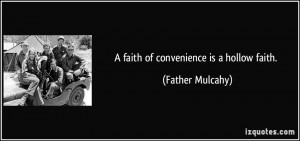 faith of convenience is a hollow faith. - Father Mulcahy
