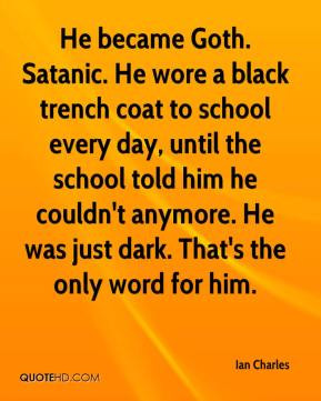 Ian Charles - He became Goth. Satanic. He wore a black trench coat to ...