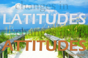 ... in Latitudes, Changes in Attitudes - Jimmy Buffett #travel #quotes