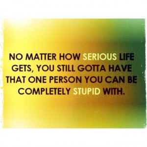 Don't take life seriously :)