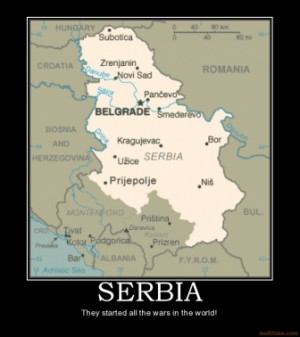 SERBIA - They started all the wars in the world!