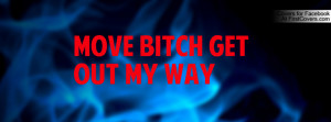 MOVE BITCH GET OUT MY WAY Profile Facebook Covers
