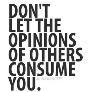 Don’t Let The Opinions Of Others Consume You - Confidence Quote