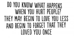 What Happens When You Hurt People? They Love You Less And Forget That ...