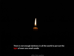 ... in all the world to put out the light of even one small candle