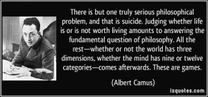 philosophical problem, and that is suicide. Judging whether life ...