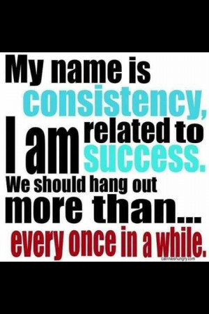 My names is consistency! :) #quotes #consistency #success